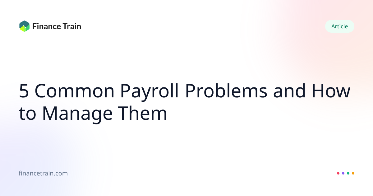 5 Common Payroll Problems and How to Manage Them | Finance Train