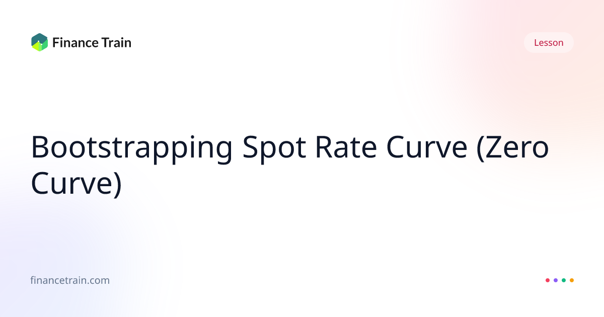 Bootstrapping Spot Rate Curve (Zero Curve) | Finance Train