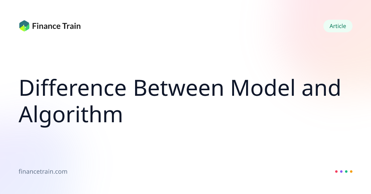 Difference Between Model and Algorithm | Finance Train